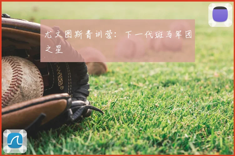 尤文图斯青训营:下一代斑马军团之星
